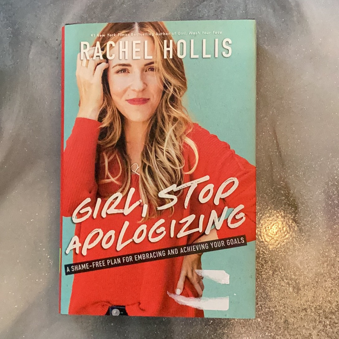 GIRL STOP APOLOGIZING: A SHAME-FREE PLAN FOR EMBRACING AND ACHIEVING YOUR GOALS