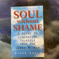 SOUL WITHOUT SHAME: A GUIDE TO LIBERATING YOURSELF FROM THE JUDGE WITHIN