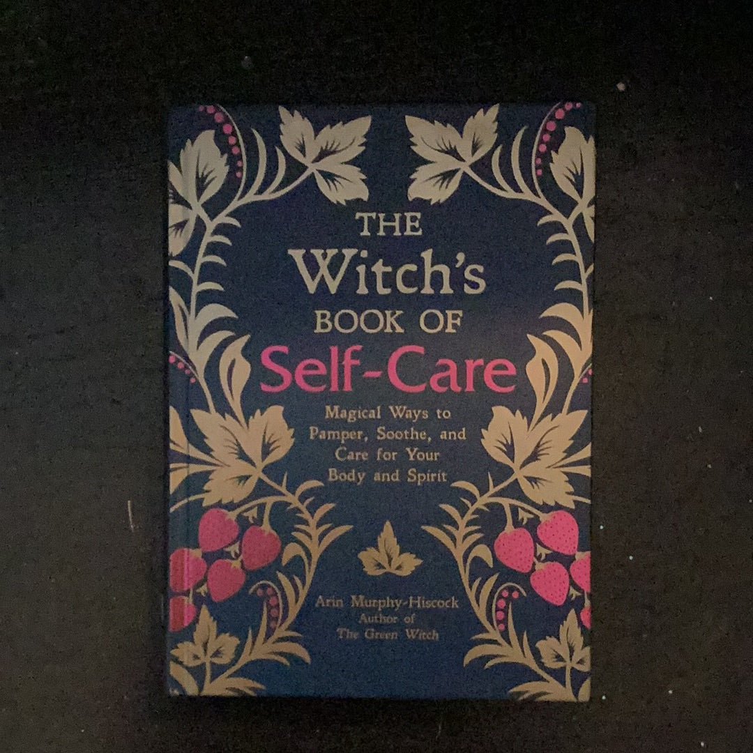 THE Witch's BOOK OF Self-Care: Magical Ways to Pamper, Soothe, and Care for Your Body and Spirit