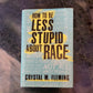 HOW TO BE LESS STUPID ABOUT RACE